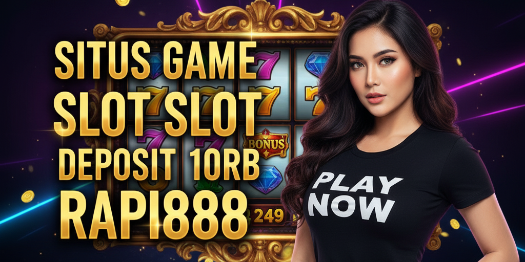 SITUS GAME SLOT DEPOSIT 10RB RAPI888